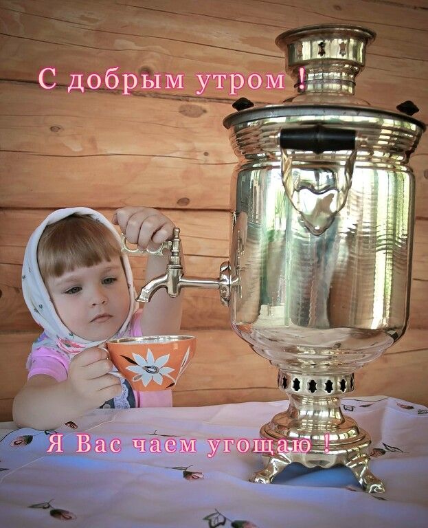 С добрым утром ! Я Вас чаем угощаю !