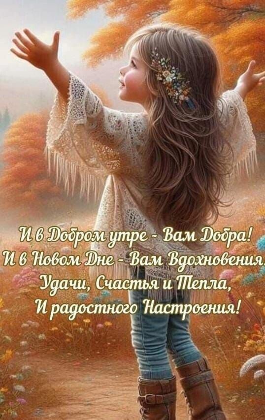 И в Добром утре - Вам Добра! И в Новом Дне - Вам Вдохновения, Удачи, Счастья и Тепла, И радостного Настроения!