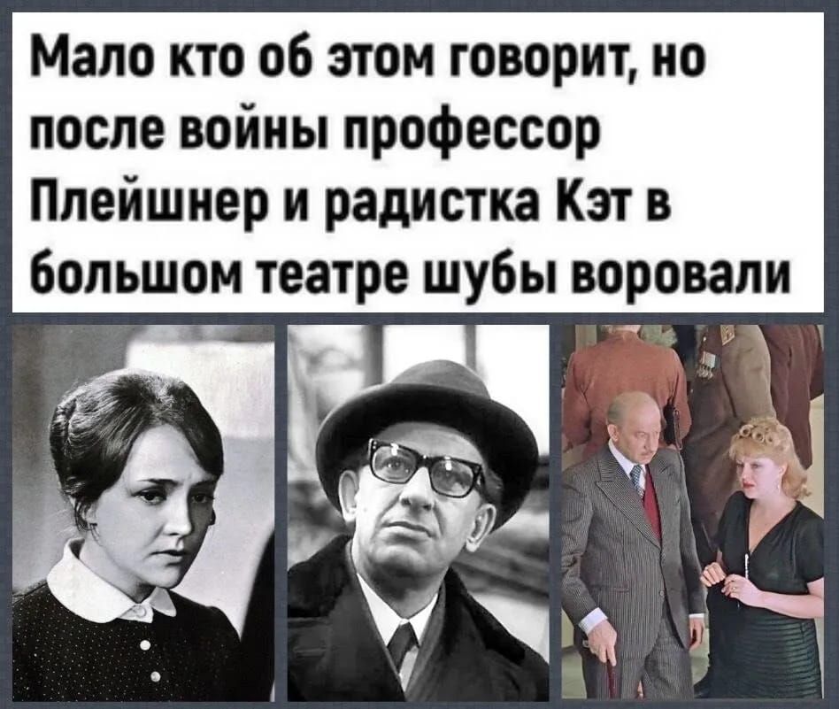 Мало кто об этом говорит, но после войны профессор Плейшнер и радистка Кэт в большом театре шубы воровали.