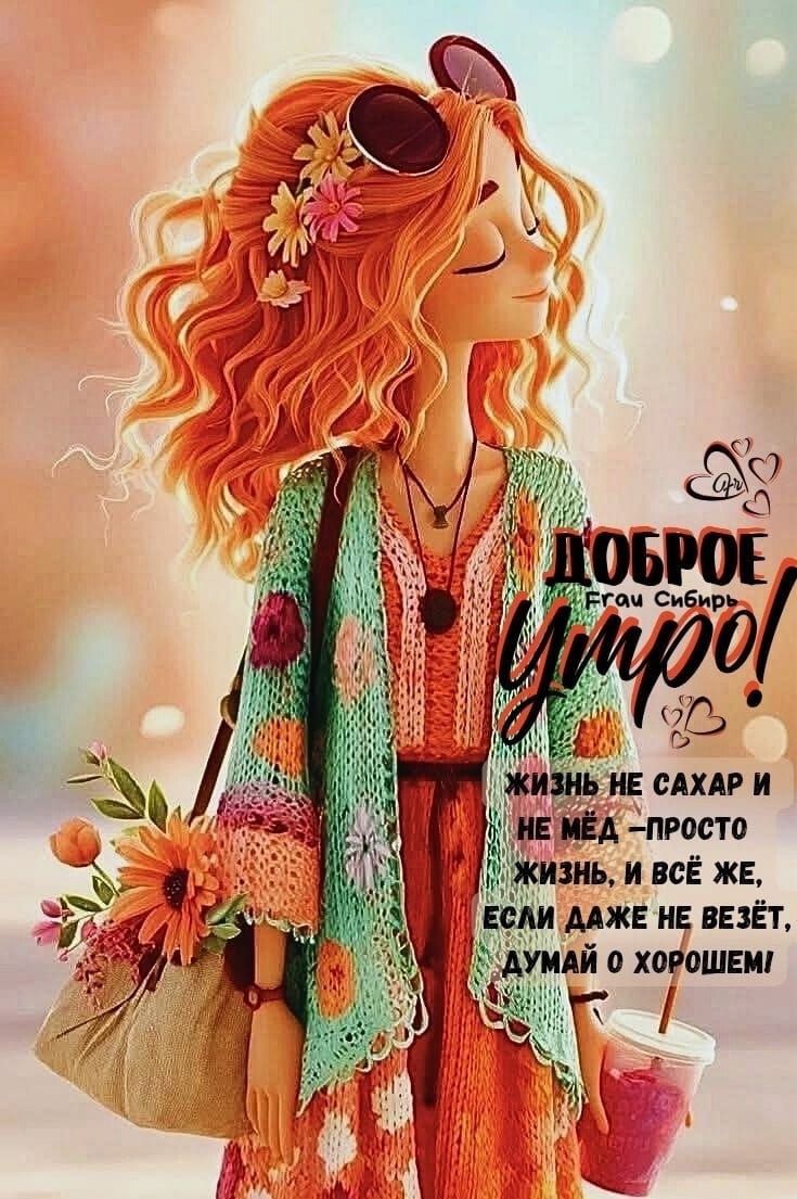 ДОБРОЕ утро! Жизнь не сахар и не мёд — просто жизнь, и всё же, если даже не везёт, думай о хорошем!