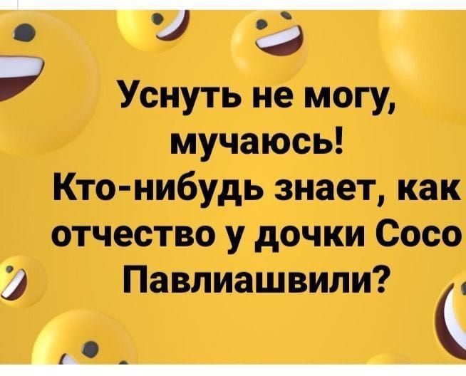 Уснуть не могу, мучаюсь! Кто-нибудь знает, как отчество у дочкы Сосо Павлиашвили?