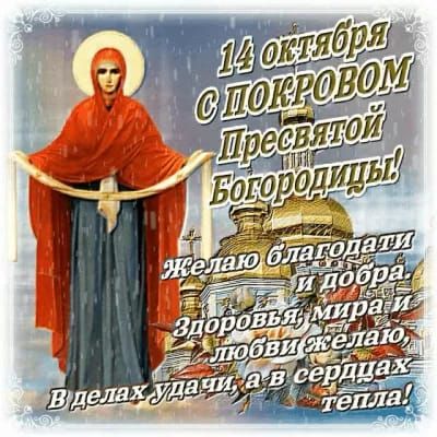14 октября С ПОКРОВОМ Пресвятой Богородицы! Желаю благодати и добра, здоровья, мира и любви желаю, в делах удачи, а в сердцах тепла!