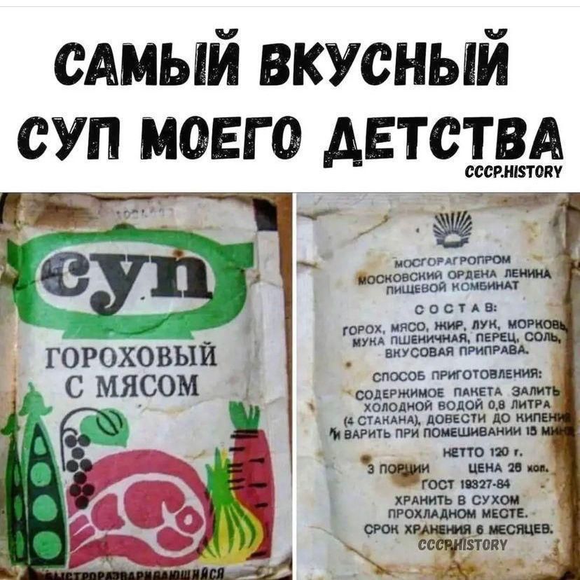 САМЫЙ ВКУСНЫЙ СУП МОЕГО ДЕТСТВА
СУП ГОРОХОВЫЙ С МЯСОМ
СОСТАВ: ГОРОХ, МЯСО, ЛУК, МОРКОВЬ, МУКА ПШЕНИЧНАЯ, ПЕРЕЦ, соль, ВКУСОВАЯ ПРИПРАВА
СПОСОБ ПРИГОТОВЛЕНИЯ: содержимое пакета залить холодной водой 0,8 литра (4 стакана), довести до кипения и варить при помешивании 15 минут
Нетто 120 г
Цена 29 коп.
Хранить в сухом месте.
Срок хранения: 9 месяцев.
ГОСТ 19327-84