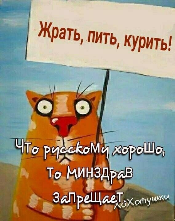 Жрать, пить, курить!
Что русскому хорошо, то МинЗдрав запрещает