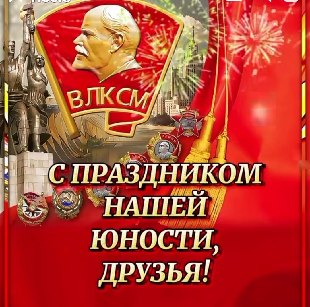 ВЛКСМ С ПРАЗДНИКОМ НАШЕЙ ЮНОСТИ, ДРУЗЬЯ!