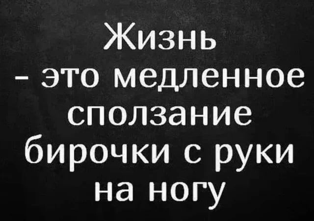 Жизнь - это медленное сползание бирочки с руки на ногу