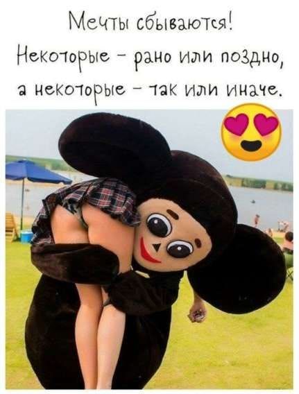 Мечты сбываются! Некоторые - рано или поздно, а некоторые - так или иначе.