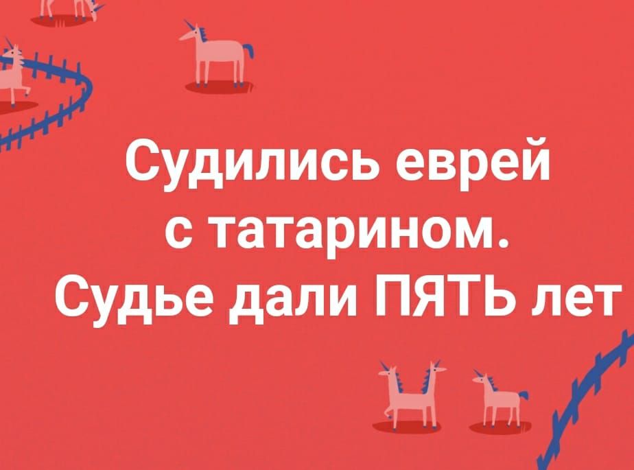 Судились еврей с татарианом. Судьe дали ПЯТЬ лет
