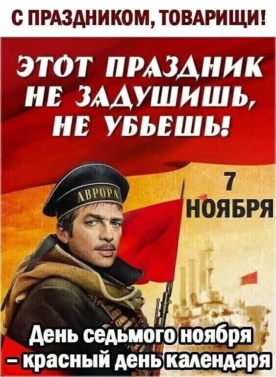 С ПРАЗДНИКОМ, ТОВАРИЩИ! ЭТОТ ПРАЗДНИК НЕ ЗАДУШИШЬ, НЕ УБЬЕШЬ! День седмого ноября - красный день календаря