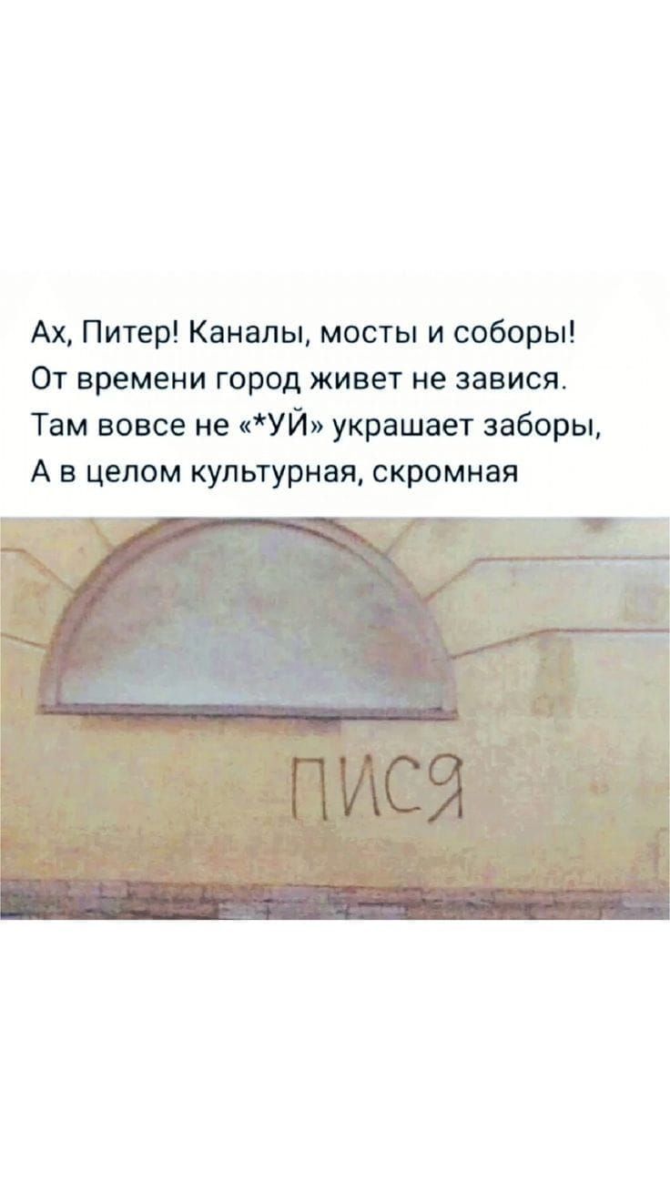 Ах, Питер! Каналы, мосты и соборы! От времени город живет не завис. Там вовсе не «УЙ» украшает заборы, А в целом культурная, скромная ПИСЯ