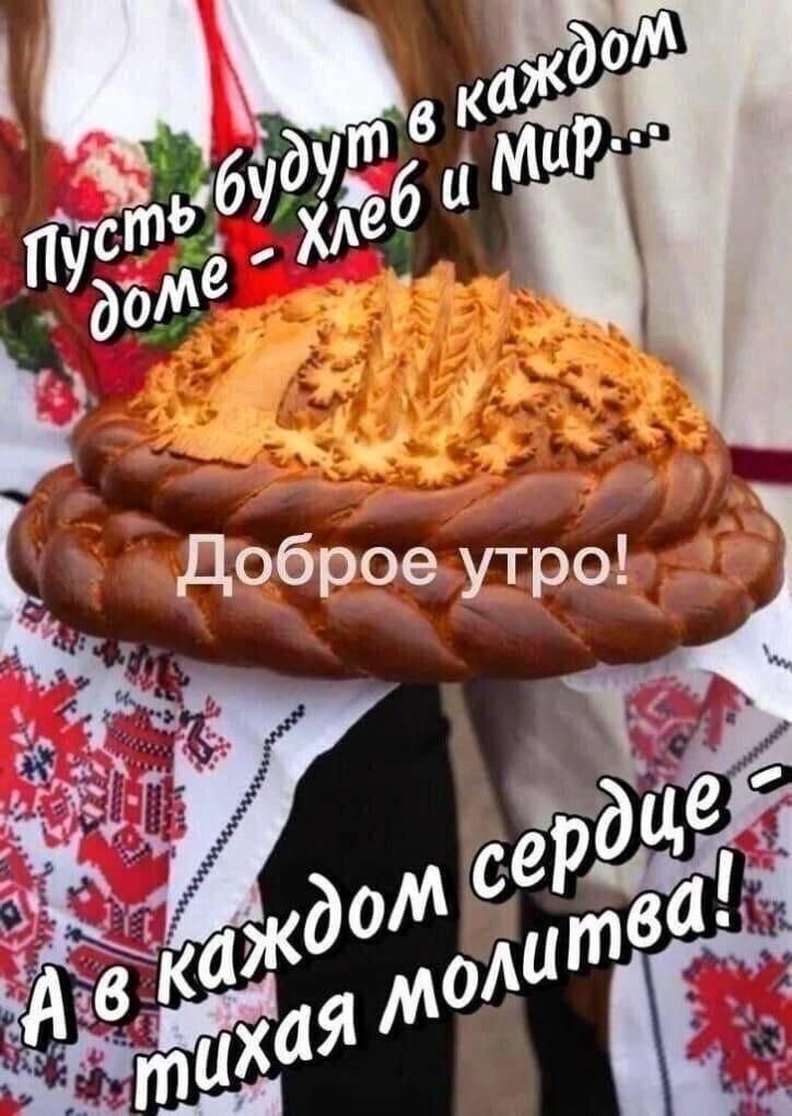 Пусть будут в каждом доме – Хлеб и Мир... Доброе утро! А в каждом сердце тихая молитва!