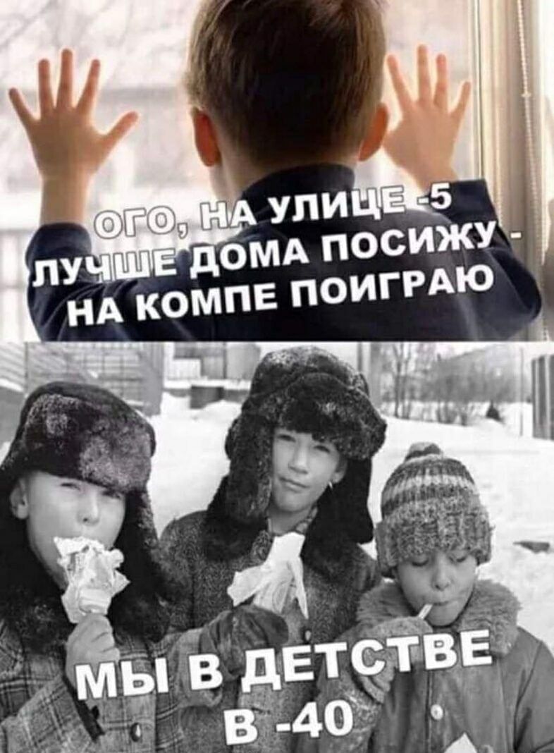 ого, на улице -5 лучше дома посижу на компе поиграю\nмы в детстве в -40