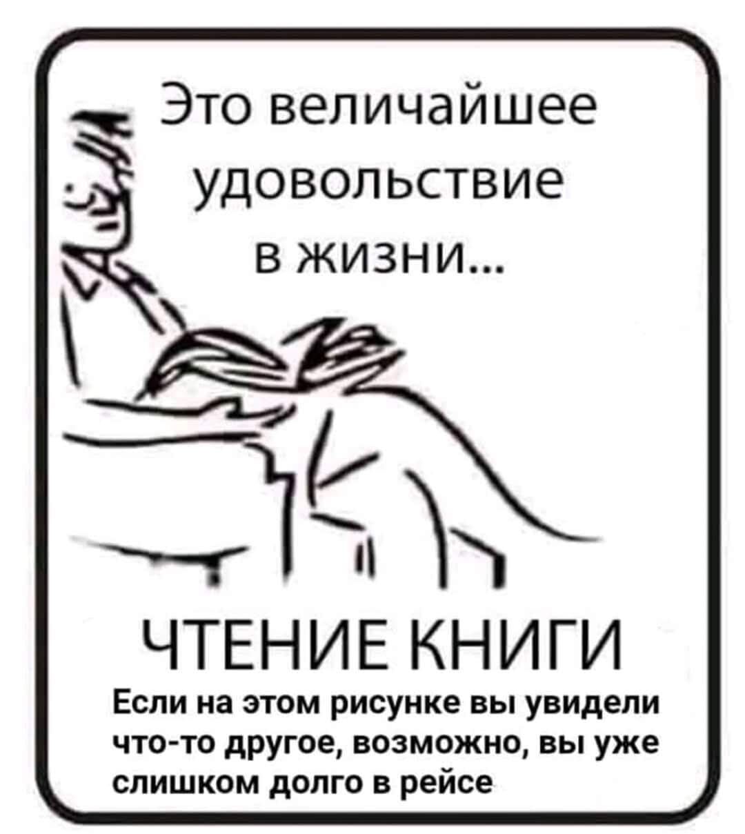 Это величайшее удовольствие в жизни...\nЧТЕНИЕ КНИГИ\nЕсли на этом рисунке вы увидели что-то другое, возможно, вы уже слишком давно в рейсе