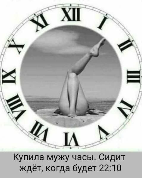 Купила мужа часы. Сидит ждёт, когда будет 22:10