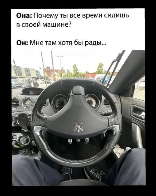 Она: Почему ты все время сидишь в своей машине? Он: Мне там хотя бы рад...