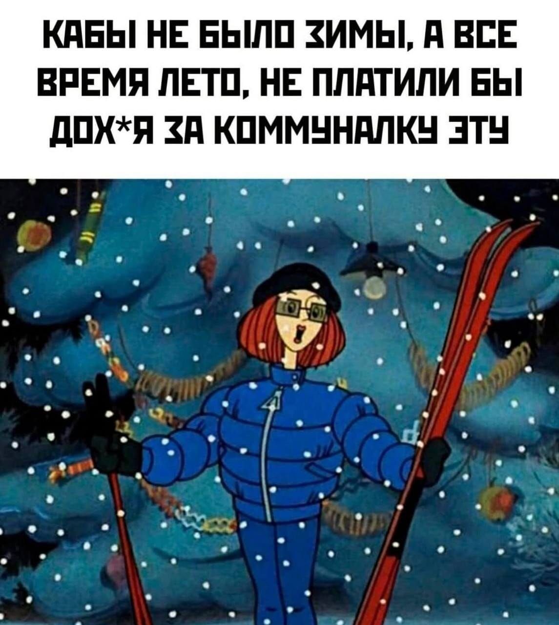 Кабы не было зимы, а всё время лето, не платили бы дох*я за коммуналку эту