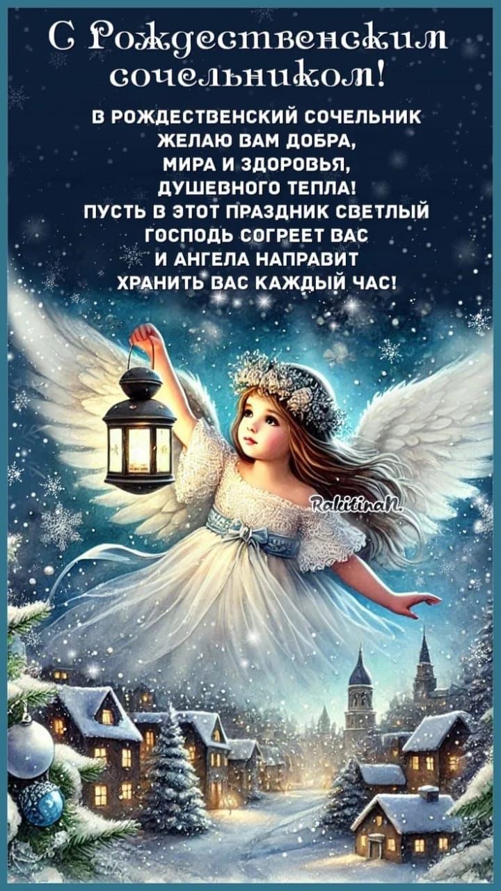 С Рождественским сочельником!\nВ рождественский сочельник желаю вам добра, мира и здоровья, душевного тепла! Пусть в этот праздник светлый Господь согреет вас и ангела направит хранить вас каждый час!