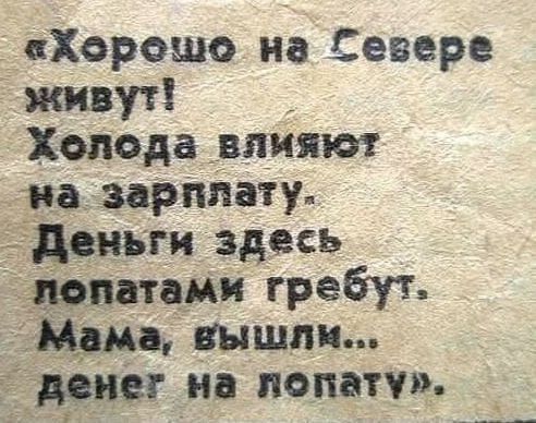 «хорошо на Севере жить! Хлопота влияют на зарплату. Деньги здесь попатами гребут. Мама, вышли... денег на попутки.»