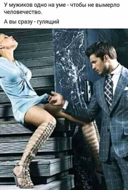 У мужиков одно на уме - чтобы не вымерло человечество. А вы сразу - гулящий