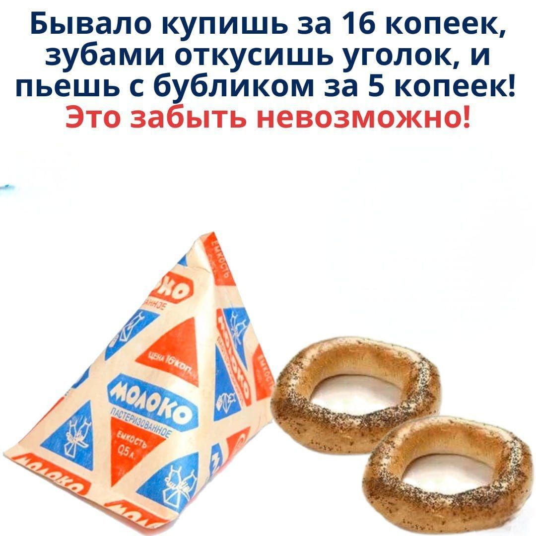 Бывало купишь за 16 копеек, зубами откусишь уголок, и пьешь с бубликм за 5 копеек! Это забыть невозможно!