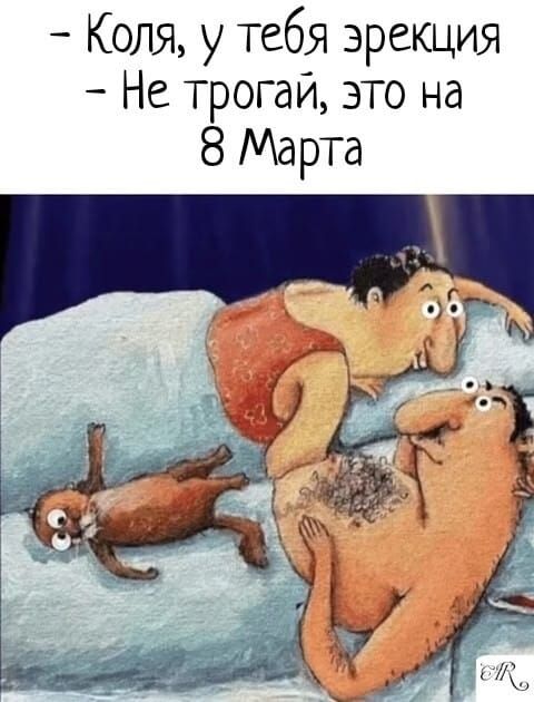 - Коля, у тебя эрекция - Не трогай, это на 8 Марта