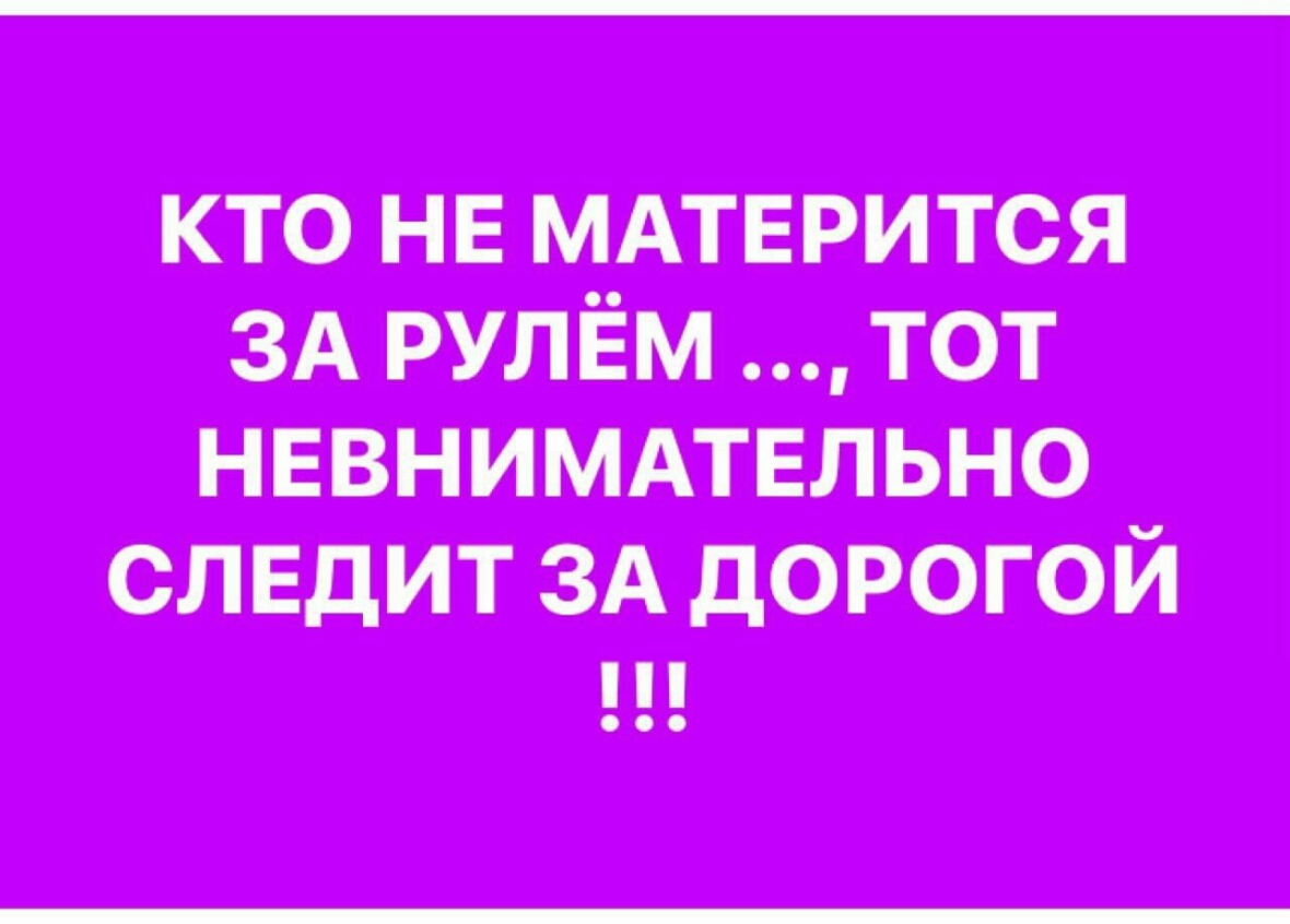 кто не мхи грится зд рулём тот невнимдтвльно следит зд дорогой щ