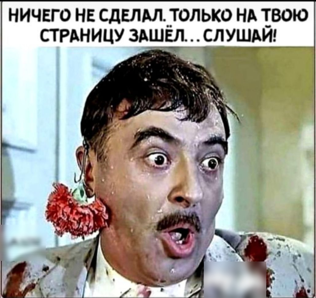 НИЧЕГО НЕ СДЕЛАЛ _ТОЛЬКО НА ТВОЮ СТРАНИЦУ 3АШЁЛ СЛ УШАЙ д __