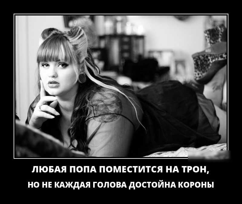 ЛЮБАЯ ПОПА ПОМЕСТИТСЯ НА ТРОН НО НЕ КАЖДАЯ ГОЛОВА дОСТОЙНА КОРОНЫ