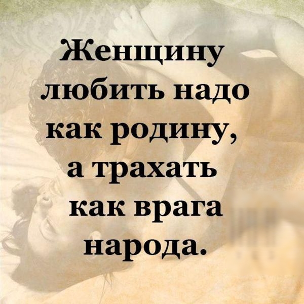 Женщину любить надо как родину а трахать как врага народа
