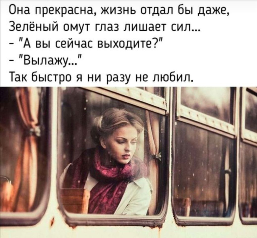Она прекрасна жизнь отдал бы даже Зелёный омут глаз лишает сил А вы сейчас выходите Вылажу Так быстро я ни разу не любил