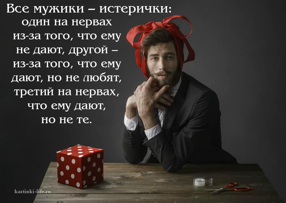 Все МУЖИКИ истерИЧКИ один на нервах из за того что ему не дают другой _ изза того что ему іі дают по не любят третий на нервах 3 ЧТО СМУ ДаЮТ НО НС те