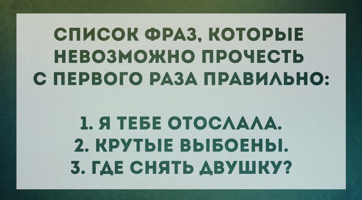 СПИСОК ФРАЗ КОТОРЫЕ НЕВОЗМОЖНО ПРОЧЕОТЬ О ПЕРВОГО РАЗА ПРАВИАЬНО 1 Я ТЕБЕ ОТОСАААА 2 КРУТЫЕ ВЫБОЕНЫ 3 ГАЕ СНЯТЬ АВУШКУ