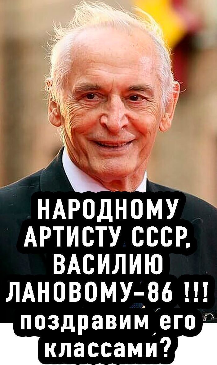 НАРОДНОМУ АРТИСТУ ссср ВАСИЛИЮ ЛАНОВОМУ _86 поздравиміего классами