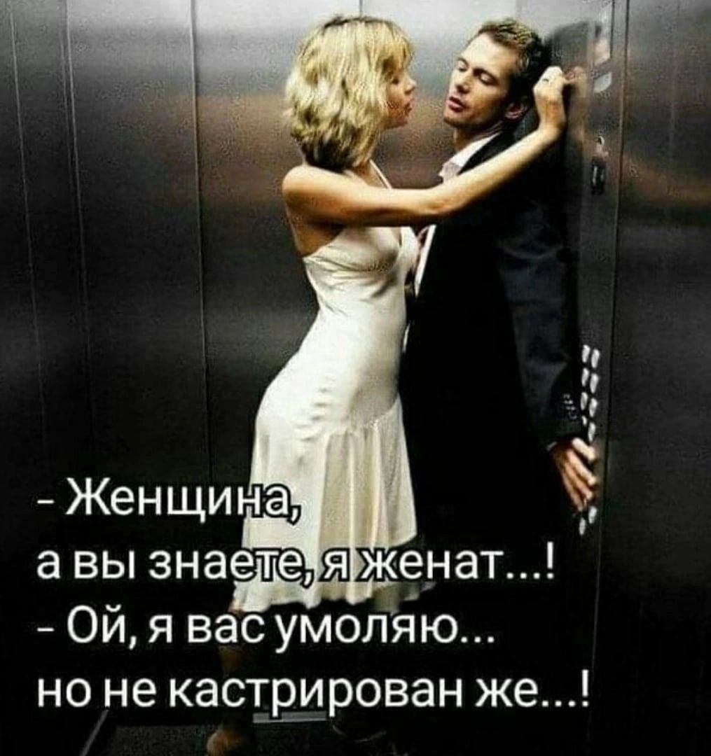 а вы знаетея1женат Ой я вас умопяю но не кастріирован же