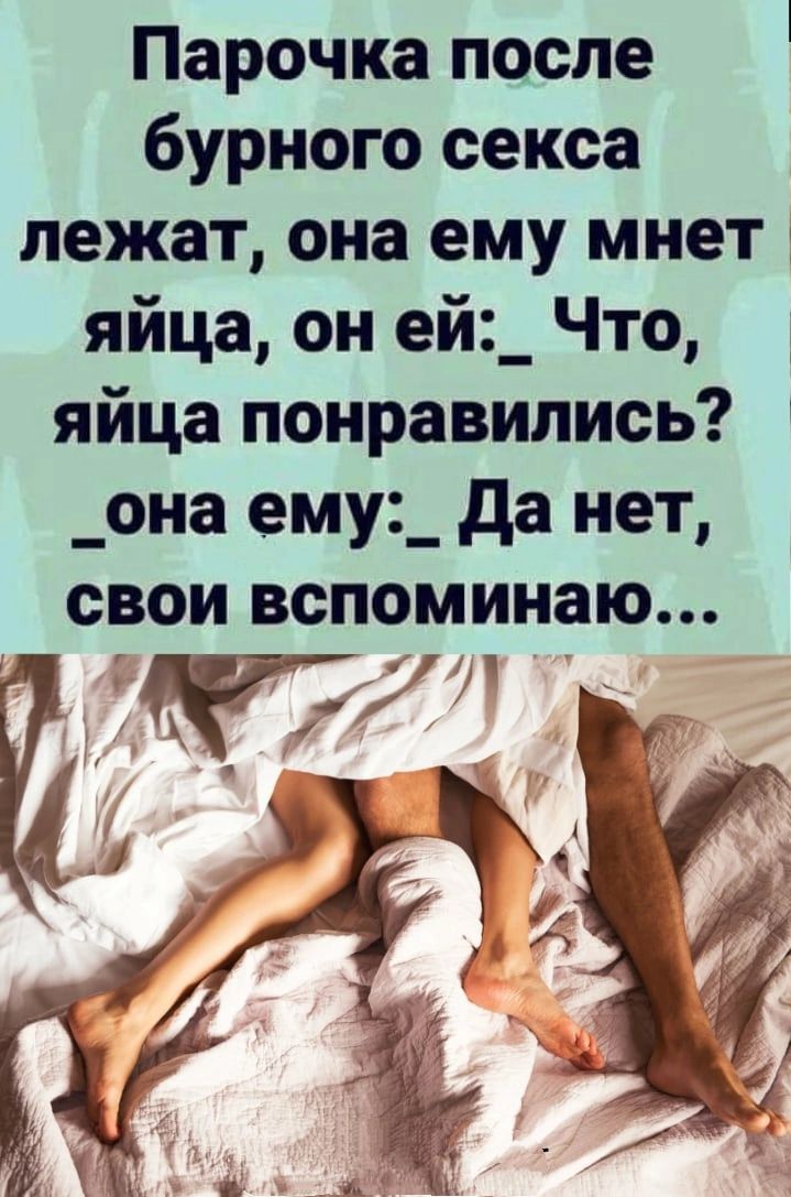 Парочка после бурного секса лежат она ему мнет яйца он ей_ Что яйца понравились _она ему_ да нет свои вспоминаю