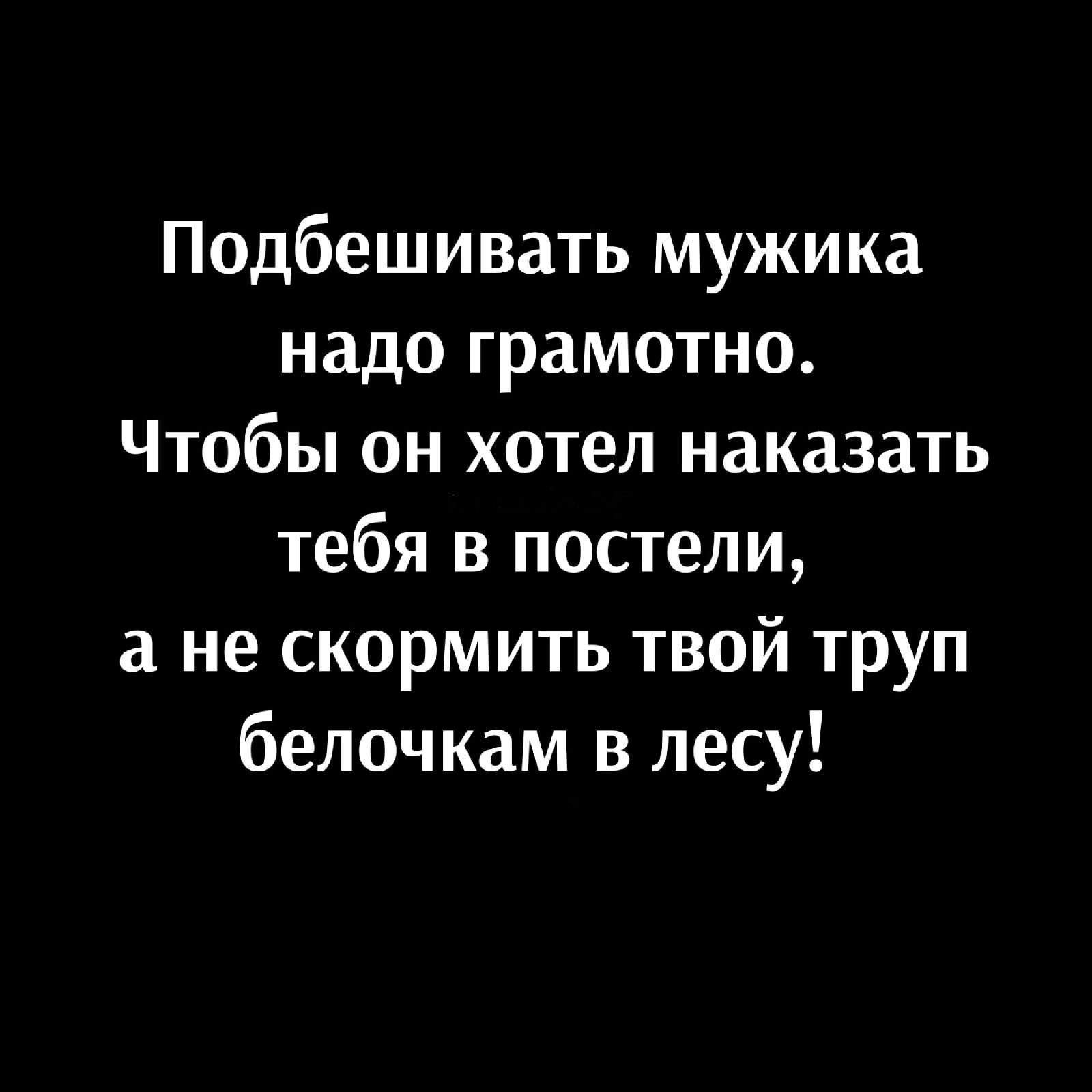 Подбешивать мужика надо грамотно Чтобы он хотел наказать тебя в постели а не скормить твой труп белочкам в лесу