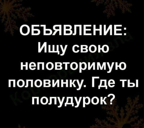 ОБЪЯВЛЕНИЕ Ищу свою неповторимую половинку Где ты полудурок