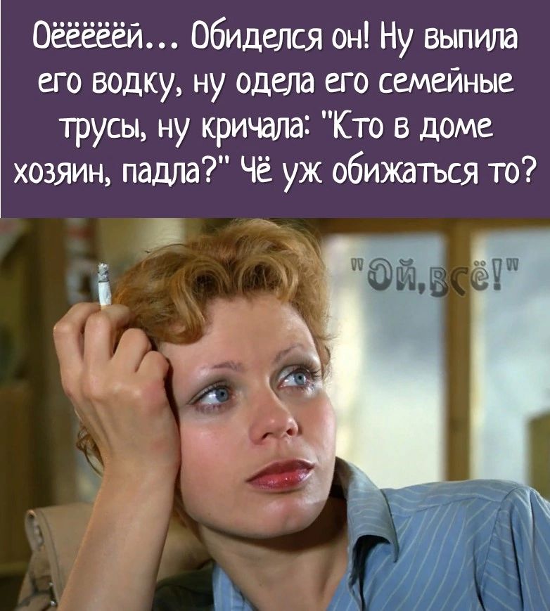 Оееееёй обиделся он Ну выпили его водку ну одела его семейные трусы ну кричала Кто в доме хозяин паши Чё уж обижаться то