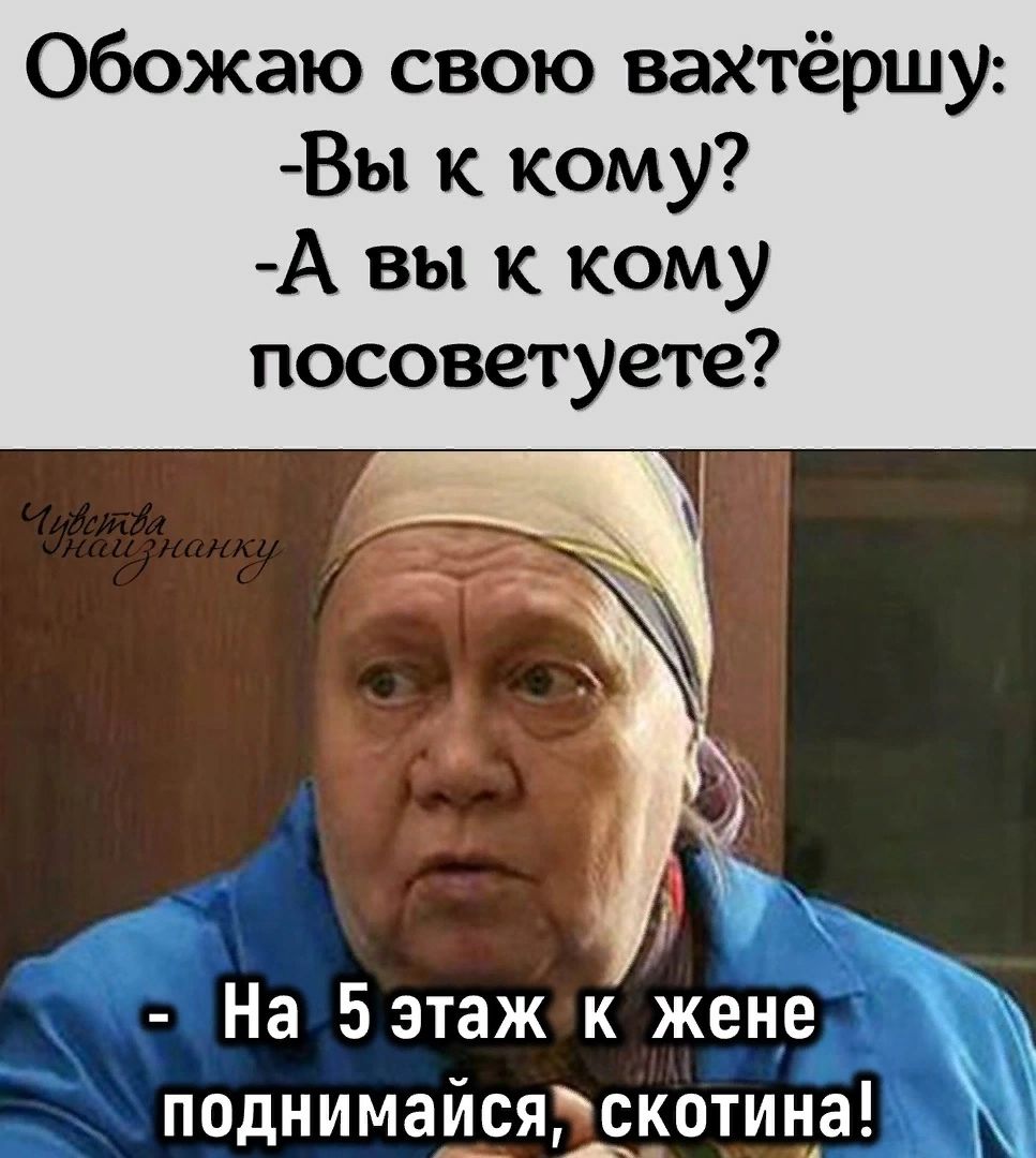 Обожаю свою вахтёршу Вы к кому А вы к кому посоветуете На Бэтаж к жене  поднимайсяскотица _ - выпуск №1960982