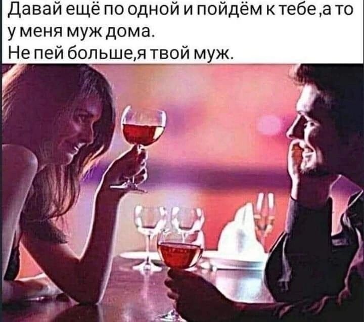 Давай ещё поодной и пойдём к тебеа то уменя муждома Не пей большея твой муж