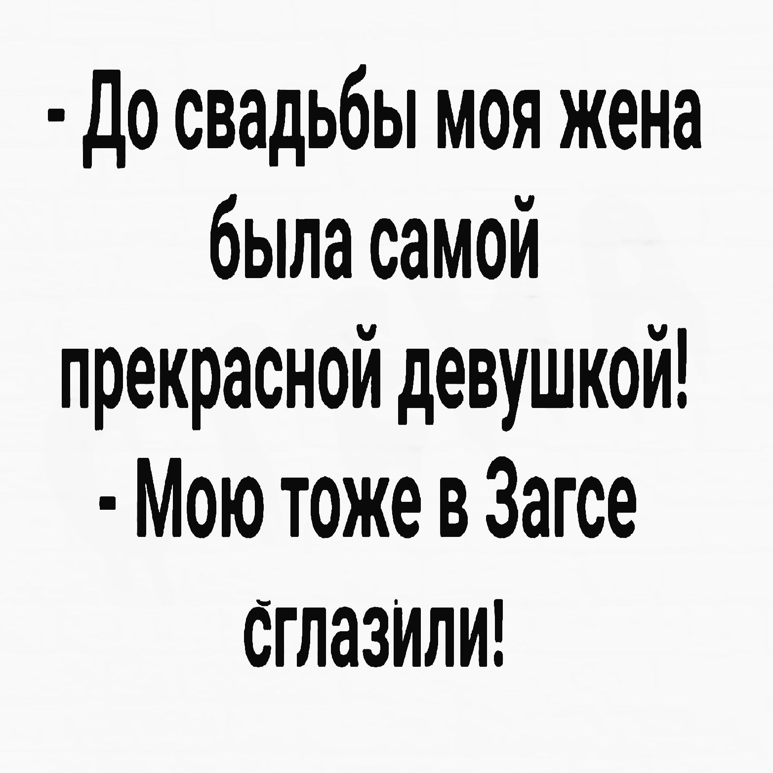 до свадьбы моя жена была самой прекрасной девушкой Мою тоже в Загсе сглазилш