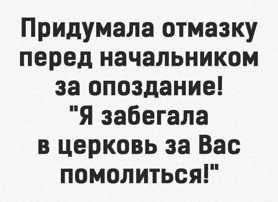 Придумала отмазку перед начальником за опоздание Я забегала в церковь за Вас помолиться