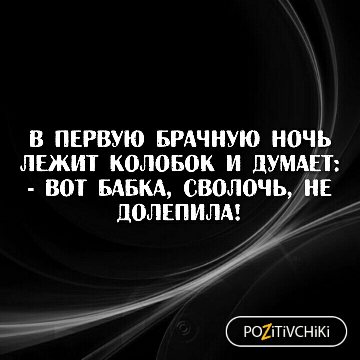 В ПЕРВУЮ БРАЧНУЮ НОЧЬ ЛЕЖИТ КОЛОБОК И ДУМАЕТ ВОТ БАБКА СВОЛОЧЬ НЕ ЦОЛЕПИЛАУ Р02іТіСНіКі