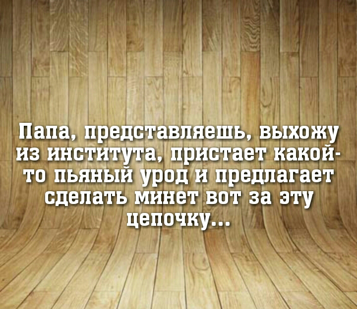 Папа предсёгавпнешь ВЫХОЖУ ИЗ ИНСТИТУта пристает какой то ПЬЯНЫЙ урод и предлагает сделать минет ВОТ за ЭТУ ЦВПОЧНУ