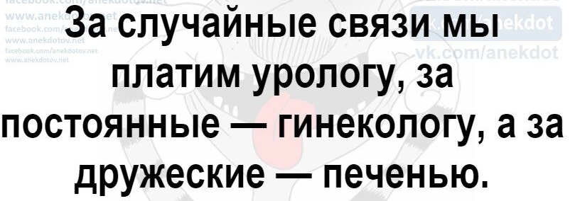 За случайные связи мы платим урологу за постоянные гинекологу а за дружеские печенью