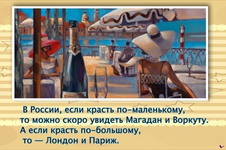 м7 Я В РОССИИ если красть ПО МЗЛЕНЬКОМУ ТО МОЖНО СКОРО УВИДЕТЬ Магадан И ВОРКУТУ А если красть ПОбОЛЬШОМУ то Лондон и Париж