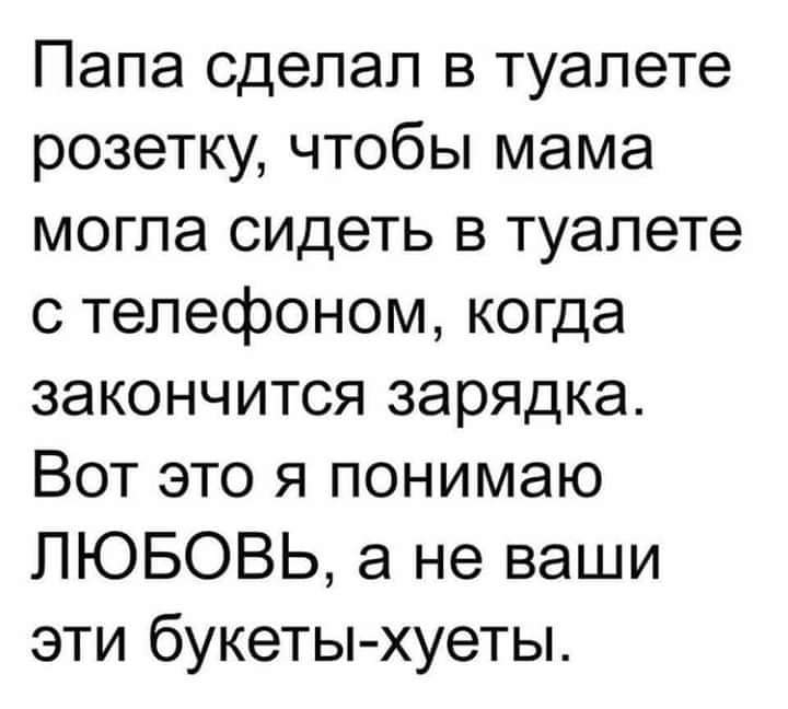 Папа сделал в туалете розетку чтобы мама могла сидеть в туалете с телефоном когда закончится зарядка Вот это я понимаю ЛЮБОВЬ а не ваши эти букеты хуеты