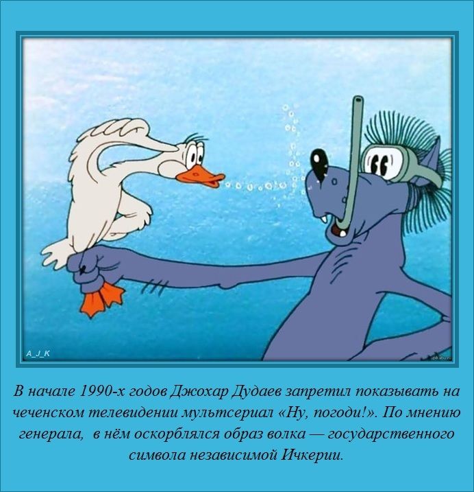 В начале 1990х годовДэюохцр запретил показывать на чеченцам телевидении мультсериал Ну ножи Па мнению генерала нём аскорбшся образ толка _ юсударспюеннаго сшила независимой Ичкерии