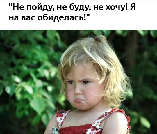 Не пойду не буду не хочу Я на вас обиделась