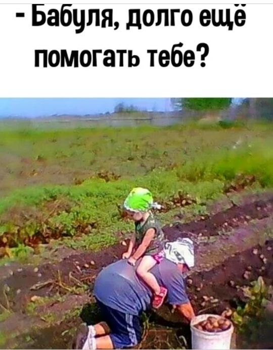 Бабчля долго ещё помогать тебе